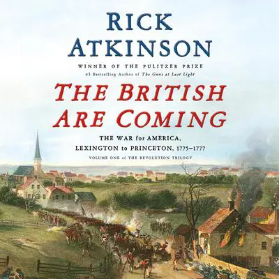 The British Are Coming: The War for America, Lexington to Princeton, 1775-1777 Audibook, by Rick Atkinson