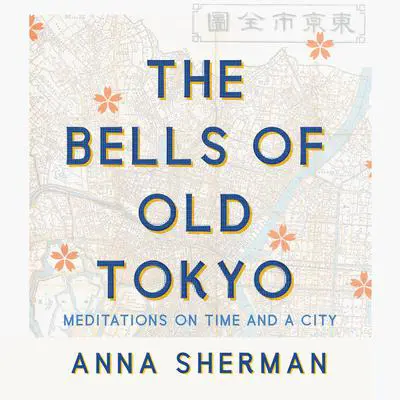 The Bells of Old Tokyo: Meditations on Time and a City Audibook, by Anna Sherman