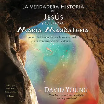La verdadera historia de Jesús y su esposa María Magdalena: Su verdad no contada a través del arte y la canalización de evidencia Audibook, by David Young
