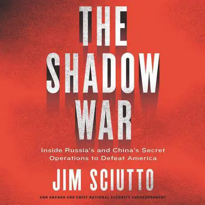The Shadow War: Inside Russia's and China's Secret Operations to Defeat America Audibook, by Jim Sciutto
