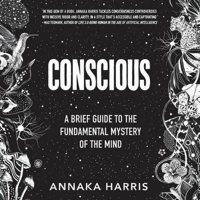 Conscious: A Brief Guide to the Fundamental Mystery of the Mind Audibook, by Annaka Harris