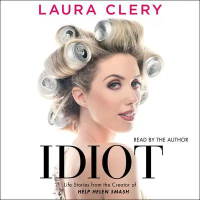 Idiot: Life Stories from the Creator of Help Helen Smash Audibook, by Laura Clery