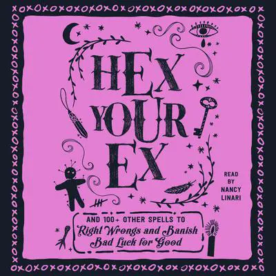 Hex Your Ex: And 100+ Other Spells to Right Wrongs and Banish Bad Luck for Good Audibook, by Adams Media