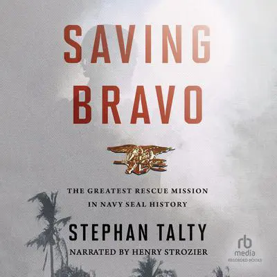 Saving Bravo: The Greatest Rescue Mission in Navy SEAL History Audibook, by Stephan Talty