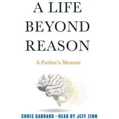 A Life Beyond Reason: A Disabled Boy and His Father's Enlightenment Audibook, by Chris Gabbard