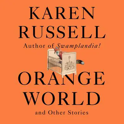 Orange World and Other Stories Audibook, by Karen Russell