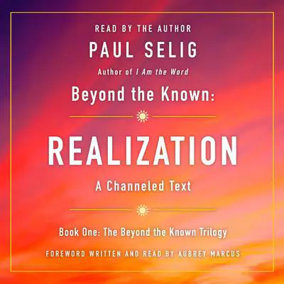Beyond the Known: Realization: A Channeled Text Audibook, by Paul Selig