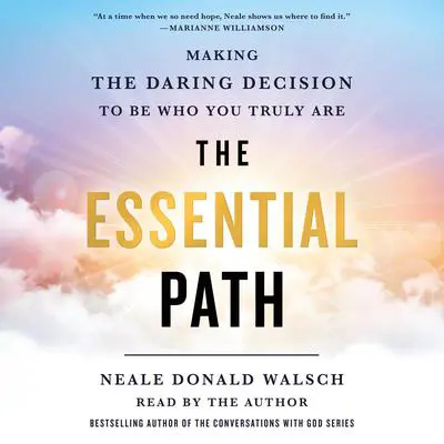 The Essential Path: Making the Daring Decision to Be Who You Truly Are Audibook, by Neale Donald Walsch