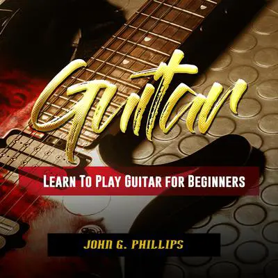 Guitar: Learn To Play Guitar for Beginners Audibook, by John G. Phillips