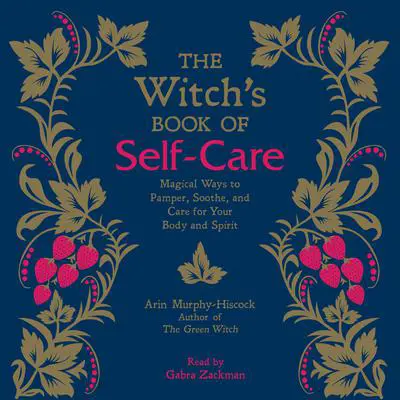 The Witch's Book of Self-Care: Magical Ways to Pamper, Soothe, and Care for Your Body and Spirit Audibook, by Arin Murphy-Hiscock