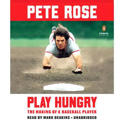 Play Hungry: The Making of a Baseball Player Audibook, by Pete Rose