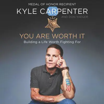 You Are Worth It: Building a Life Worth Fighting For Audibook, by Kyle Carpenter