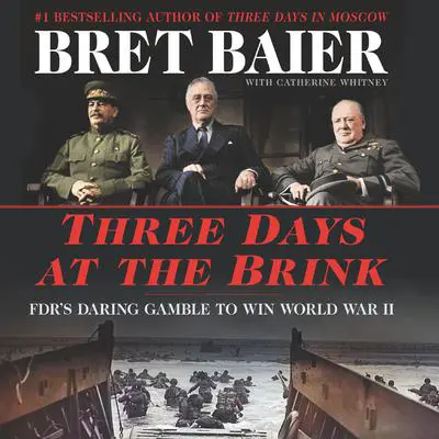 Three Days at the Brink: FDR's Daring Gamble to Win World War II Audibook, by Bret Baier
