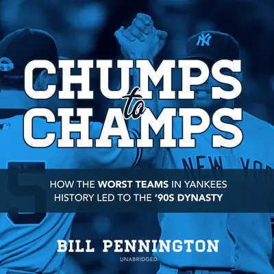 Chumps to Champs: How the Worst Teams in Yankees History Led to the ’90s Dynasty Audibook, by Bill Pennington