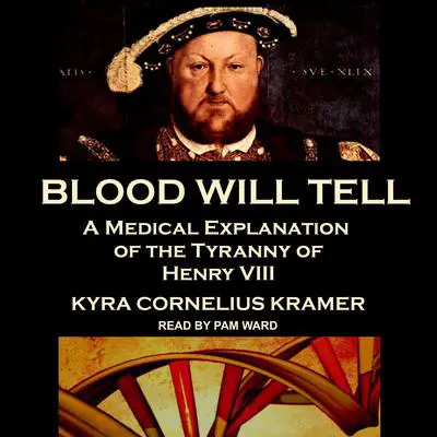 Blood Will Tell: A Medical Explanation of the Tyranny of Henry VIII Audibook, by Kyra Cornelius Kramer