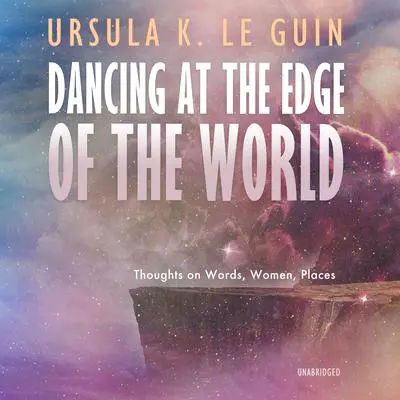 Dancing at the Edge of the World: Thoughts on Words, Women, Places Audibook, by Ursula K. Le Guin