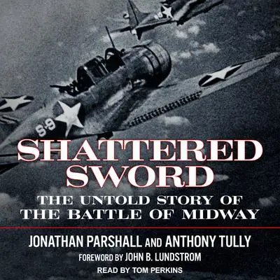 Shattered Sword: The Untold Story of the Battle of Midway Audibook, by Anthony Tully