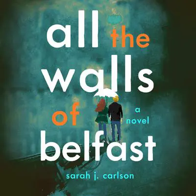 All the Walls of Belfast: A Novel Audibook, by Sarah Carlson