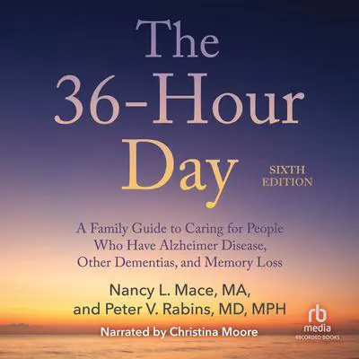 The 36-Hour Day, 6th Edition: A Family Guide to Caring For People Who Have Alzheimer's Disease, Related Dementias and Memory Loss Audibook, by Nancy L. Mace