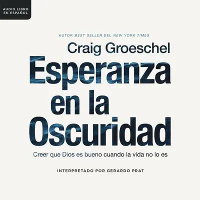 Esperanza en la oscuridad: Creer que Dios es bueno cuando la vida no lo es Audibook, by Craig Groeschel
