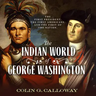 The Indian World of George Washington: The First President, the First Americans, and the Birth of the Nation Audibook, by Colin G. Calloway