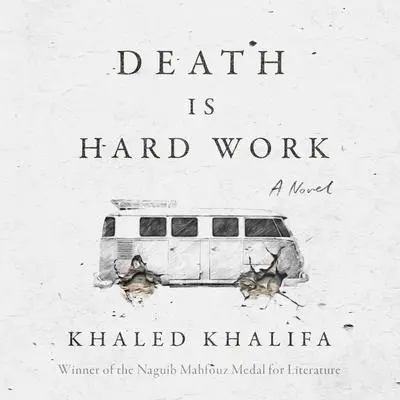 Death is Hard Work: A Novel Audibook, by Khaled Khalifa