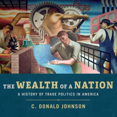 The Wealth of a Nation: A History of Trade Politics in America Audibook, by C. Donald Johnson