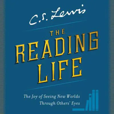 The Reading Life: The Joy of Seeing New Worlds Through Others' Eyes Audibook, by C. S. Lewis