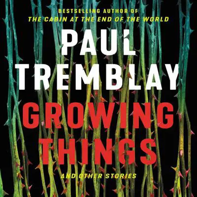 Growing Things and Other Stories Audibook, by Paul Tremblay