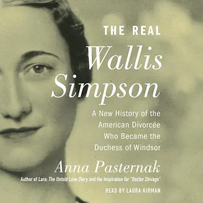 The Real Wallis Simpson: A New History of the American Divorcee who became the Duchess of Windsor Audibook, by Anna Pasternak
