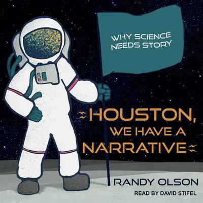 Houston, We Have a Narrative: Why Science Needs Story Audibook, by Randy Olson