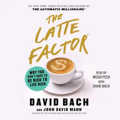 The Latte Factor: Why You Don't Have to be Rich to Live Rich Audibook, by David Bach