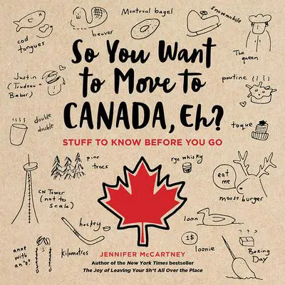 So You Want to Move to Canada, Eh?: Stuff to Know Before You Go Audibook, by Jennifer McCartney