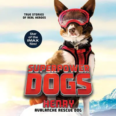 Superpower Dogs: Henry: Avalanche Rescue Dog Audibook, by Cosmic Picture