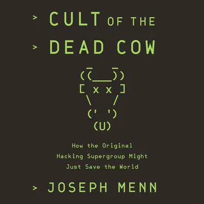 Cult of the Dead Cow: How the Original Hacking Supergroup Might Just Save the World Audibook, by Joseph Menn