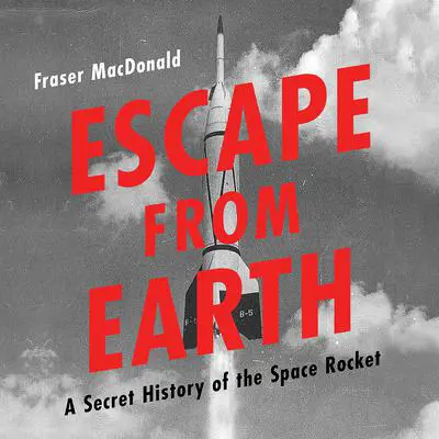 Escape from Earth: A Secret History of the Space Rocket Audibook, by Fraser MacDonald