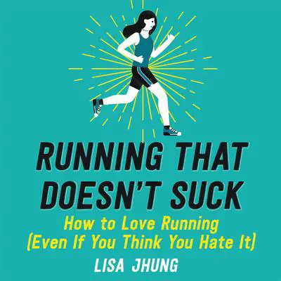 Running That Doesn't Suck: How to Love Running (Even If You Think You Hate It) Audibook, by Lisa Jhung