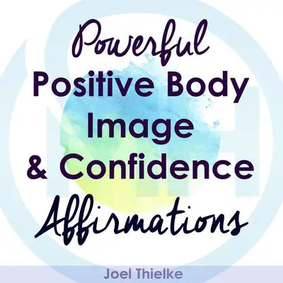 Powerful Positive Body Image & Confidence Affirmations Audibook, by Joel Thielke