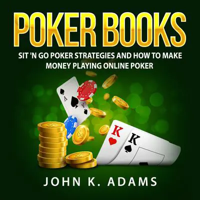 Poker Books: Sit 'N Go Poker Strategies and How To Make Money Playing Online Poker Audibook, by John K. Adams