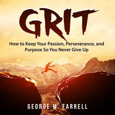 Grit: How to Keep Your Passion, Perseverance, and Purpose So You Never Give Up Audibook, by George M. Farrell