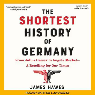 The Shortest History of Germany: From Julius Caesar to Angela Merkel-A Retelling for Our Times Audibook, by James Hawes