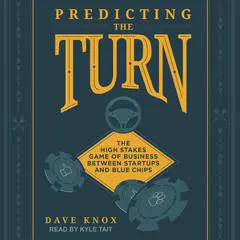 Predicting the Turn: The High Stakes Game of Business Between Startups and Blue Chips Audibook, by Dave Knox
