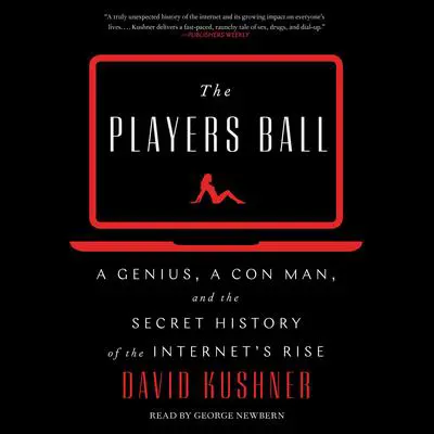 The Players Ball: A Genius, a Con Man, and the Secret History of the Internet's Rise Audibook, by David Kushner
