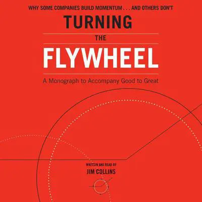 Turning the Flywheel: A Monograph to Accompany Good to Great Audibook, by Jim Collins