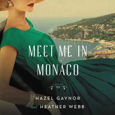 Meet Me in Monaco: A Novel of Grace Kelly's Royal Wedding Audibook, by Hazel Gaynor