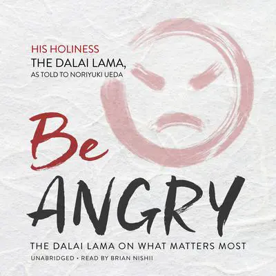 Be Angry: The Dalai Lama on What Matters Most Audibook, by His Holiness the Dalai Lama