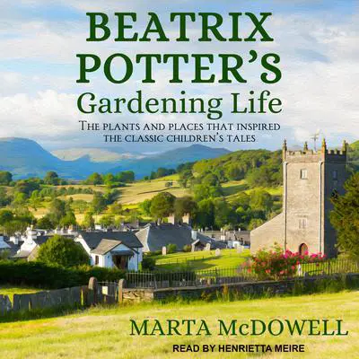 Beatrix Potter's Gardening Life: The Plants and Places That Inspired the Classic Children's Tales Audibook, by Marta McDowell
