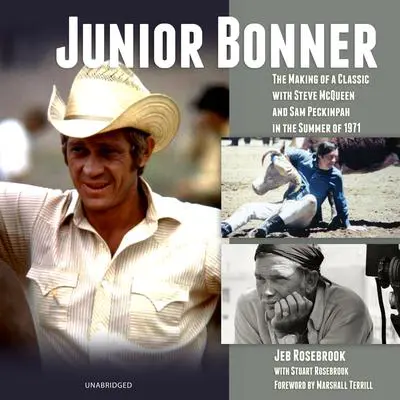 Junior Bonner: The Making of a Classic with Steve McQueen and Sam Peckinpah in the Summer of 1971 Audibook, by Jeb Rosebrook
