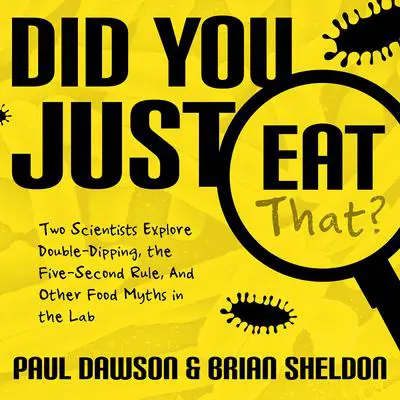 Did You Just Eat That?: Two Scientists Explore Double-Dipping, the Five-Second Rule, and other Food Myths in the Lab Audibook, by Paul Dawson