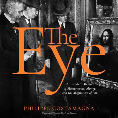 The Eye: An Insider’s Memoir of Masterpieces, Money, and the Magnetism of Art Audibook, by Philippe Costamagna